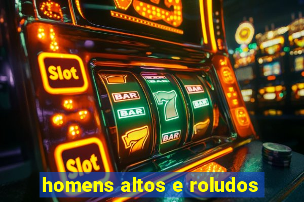 homens altos e roludos